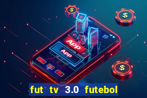 fut tv 3.0 futebol ao vivo